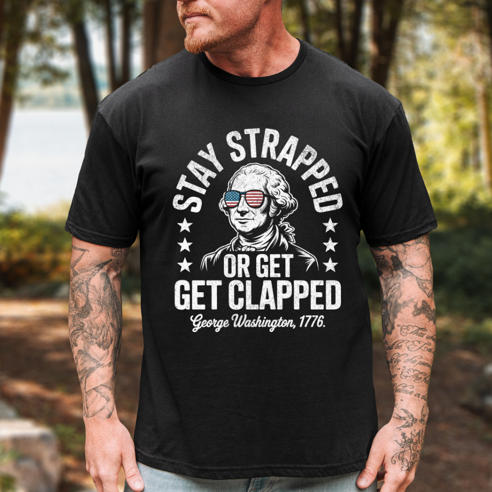 Stay Strapped Or Get Clapped George Washington T-Shirt