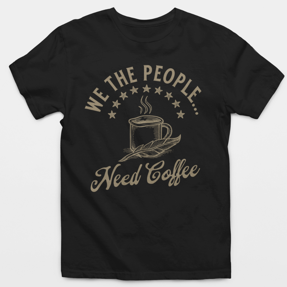 We The People... Need Coffee T-Shirt