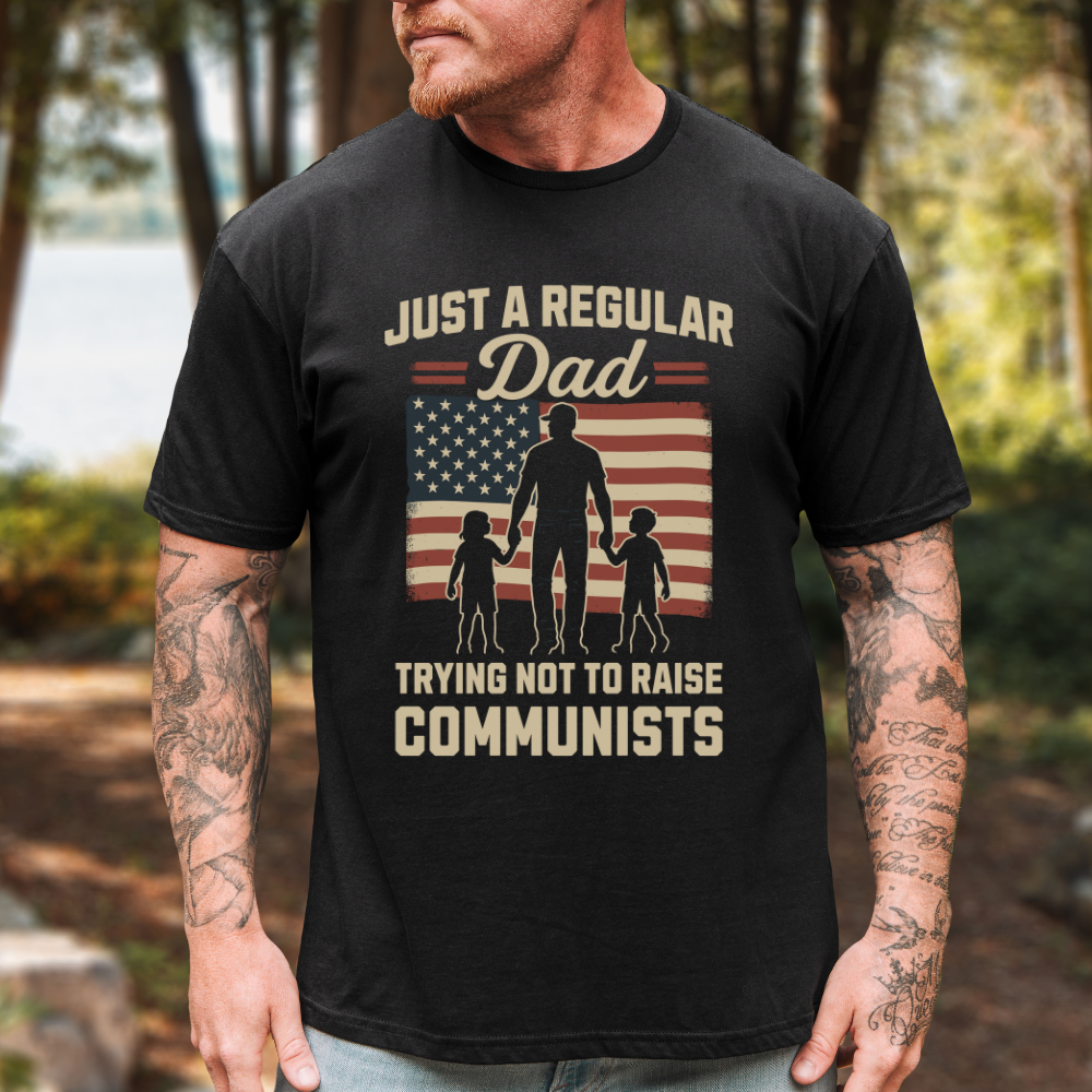 Just A Regular Dad Trying Not To Raise Communists T-Shirt