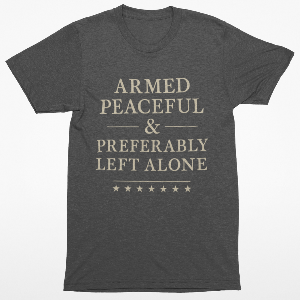 Armed Peaceful & Preferably Left Alone T-Shirt