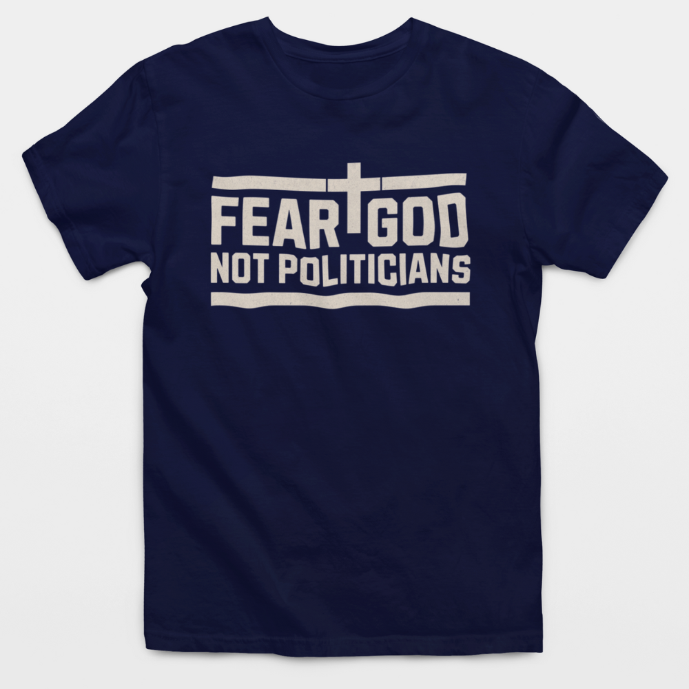 Fear God Not Politicians T-Shirt