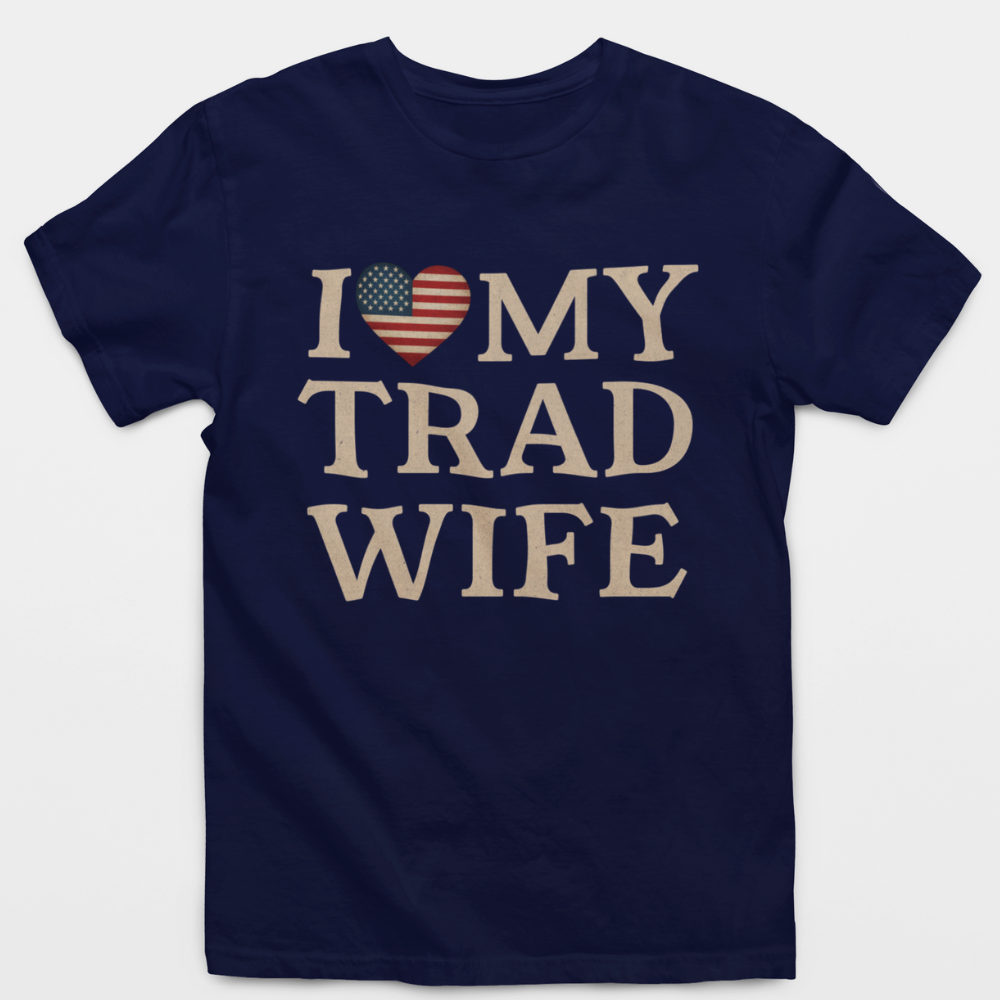I Love My Trad Wife T-Shirt