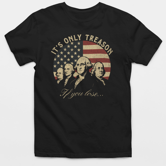 It's Only Treason If You Lose T-Shirt