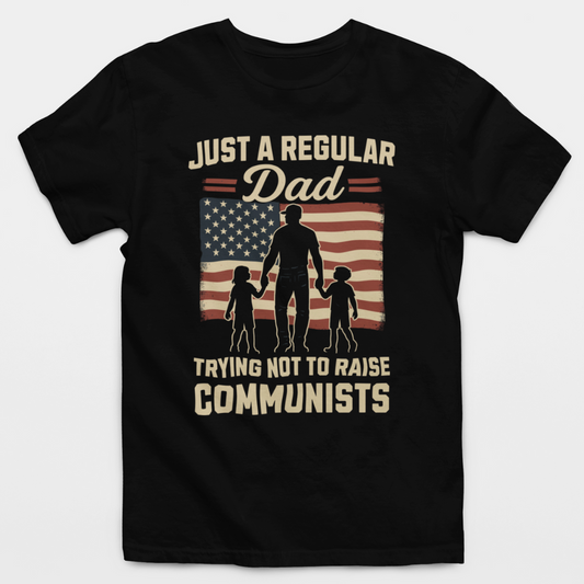 Just A Regular Dad Trying Not To Raise Communists T-Shirt