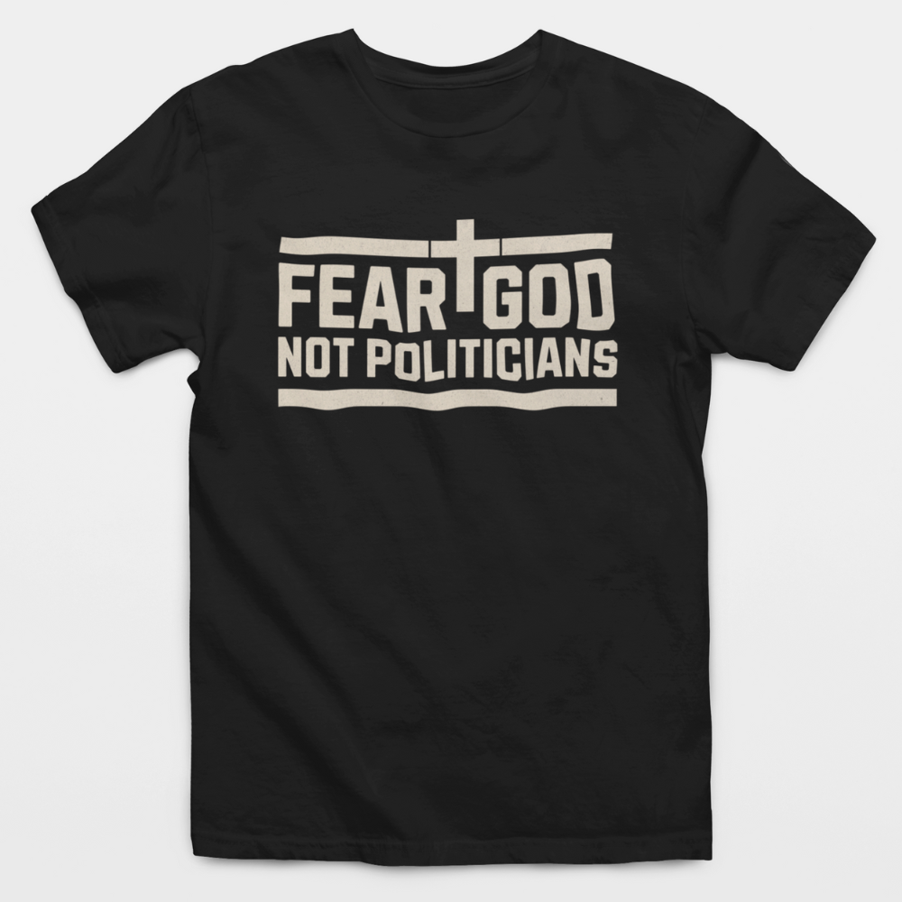 Fear God Not Politicians T-Shirt