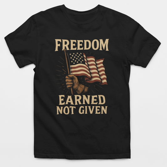 Freedom Earned Not Given T-Shirt