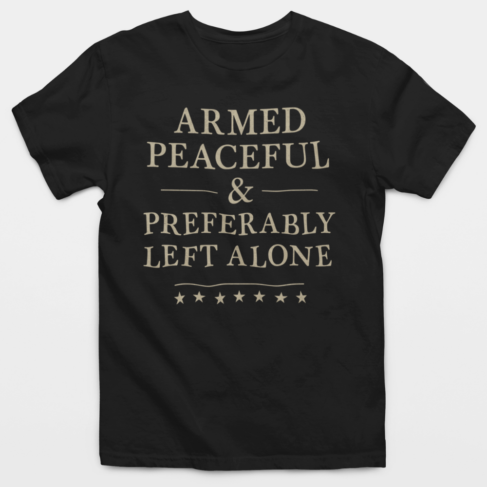 Armed Peaceful & Preferably Left Alone T-Shirt