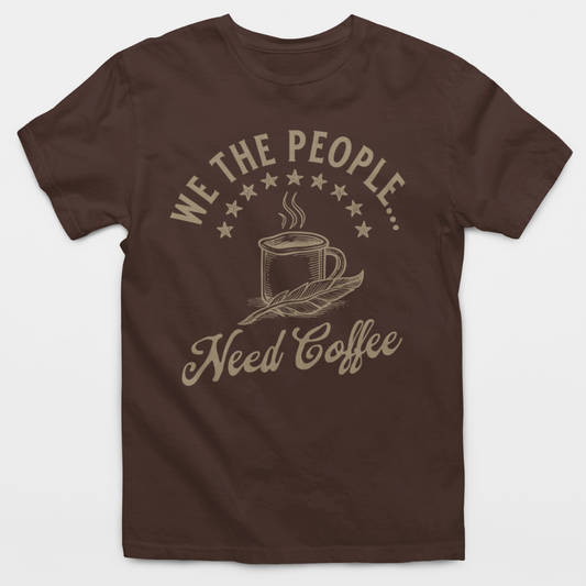We The People... Need Coffee T-Shirt
